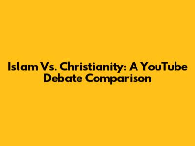 Islam Vs. Christianity: A YouTube Debate Comparison