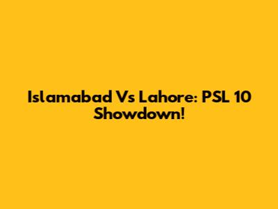 Islamabad Vs Lahore: PSL 10 Showdown!