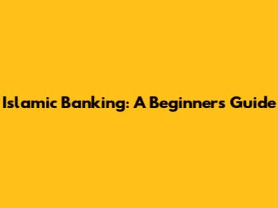 Islamic Banking: A Beginner's Guide