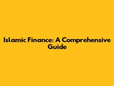 Islamic Finance: A Comprehensive Guide