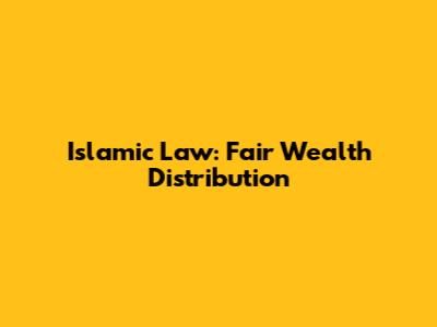 Islamic Law: Fair Wealth Distribution