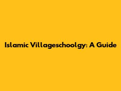 Islamic Villageschoolgy: A Guide