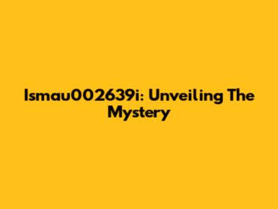Ismau002639i: Unveiling The Mystery