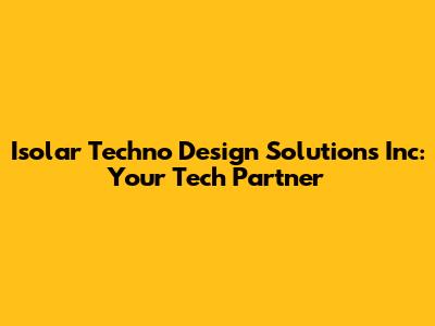 Isolar Techno Design Solutions Inc: Your Tech Partner