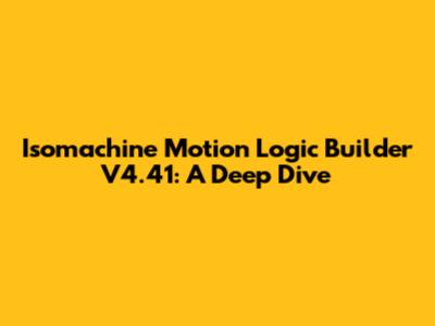 Isomachine Motion Logic Builder V4.41: A Deep Dive
