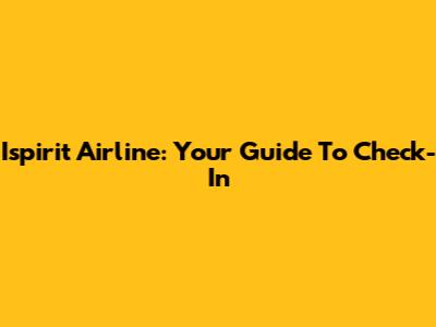 Ispirit Airline: Your Guide To Check-In