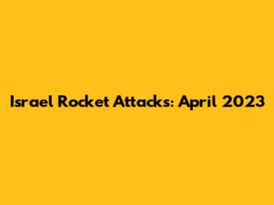 Israel Rocket Attacks: April 2023