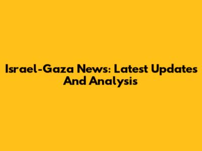 Israel-Gaza News: Latest Updates And Analysis