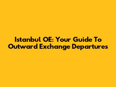 Istanbul OE: Your Guide To Outward Exchange Departures