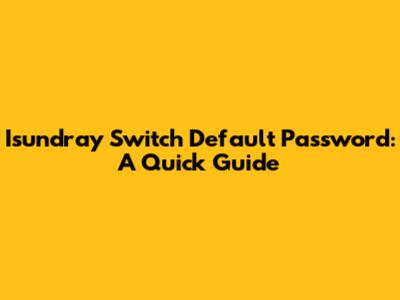 Isundray Switch Default Password: A Quick Guide