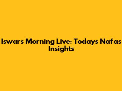 Iswar's Morning Live: Today's Nafas Insights