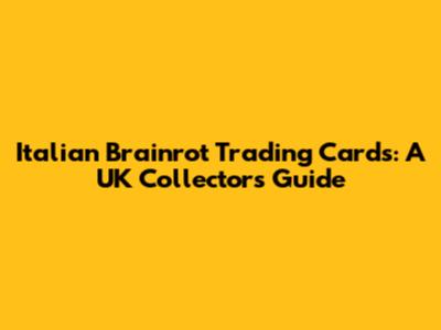 Italian Brainrot Trading Cards: A UK Collector's Guide