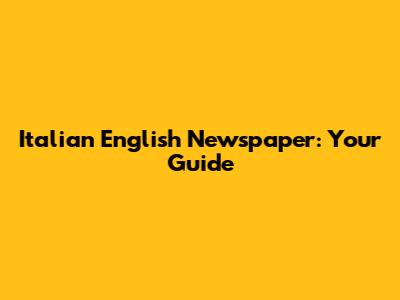 Italian English Newspaper: Your Guide