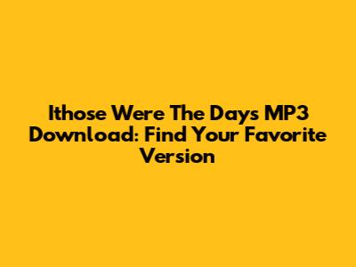 Ithose Were The Days MP3 Download: Find Your Favorite Version