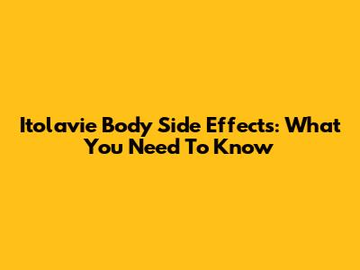Itolavie Body Side Effects: What You Need To Know