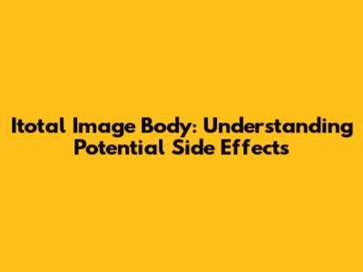 Itotal Image Body: Understanding Potential Side Effects