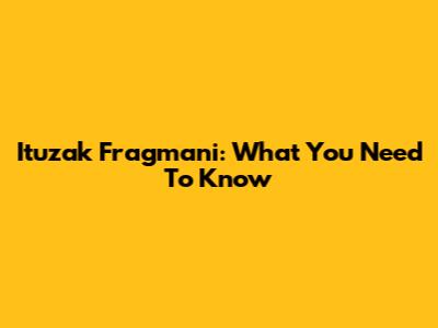 Ituzak Fragmani: What You Need To Know
