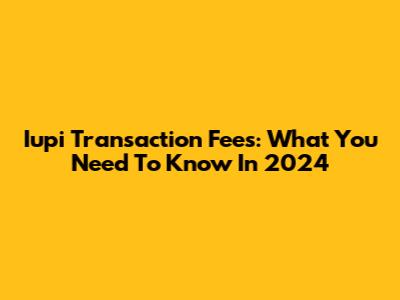 Iupi Transaction Fees: What You Need To Know In 2024