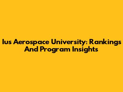 Ius Aerospace University: Rankings And Program Insights
