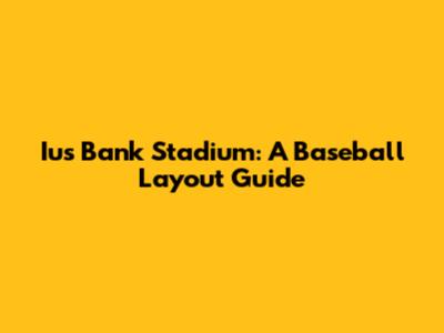 Ius Bank Stadium: A Baseball Layout Guide