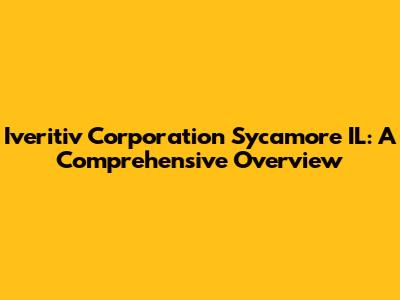 Iveritiv Corporation Sycamore IL: A Comprehensive Overview