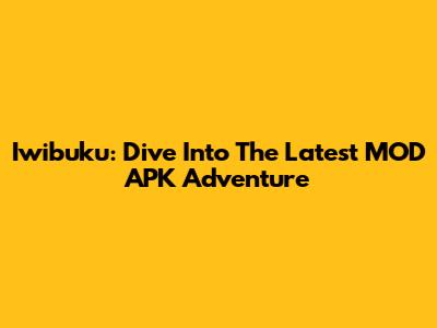 Iwibuku: Dive Into The Latest MOD APK Adventure