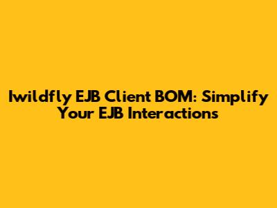 Iwildfly EJB Client BOM: Simplify Your EJB Interactions