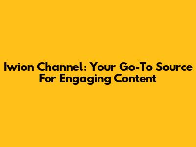 Iwion Channel: Your Go-To Source For Engaging Content