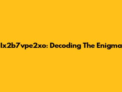 Ix2b7vpe2xo: Decoding The Enigma