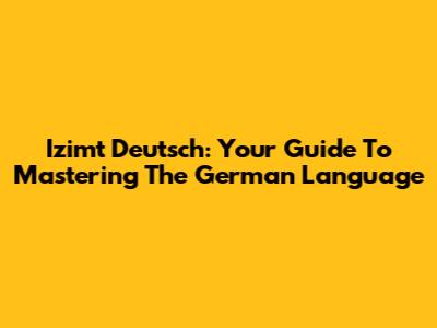 Izimt Deutsch: Your Guide To Mastering The German Language