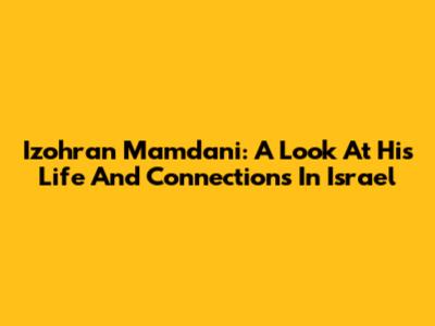 Izohran Mamdani: A Look At His Life And Connections In Israel