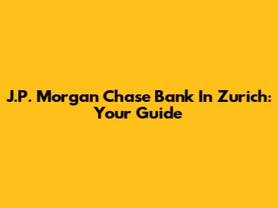 J.P. Morgan Chase Bank In Zurich: Your Guide
