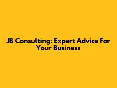 JB Consulting: Expert Advice For Your Business