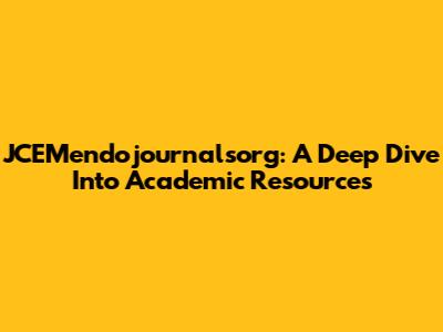 JCEMendojournalsorg: A Deep Dive Into Academic Resources