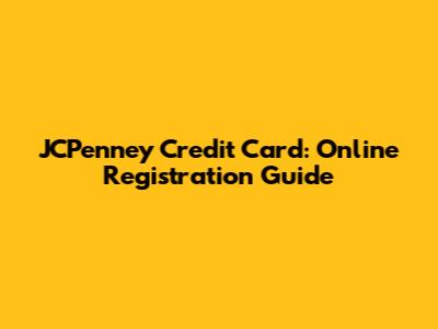 JCPenney Credit Card: Online Registration Guide