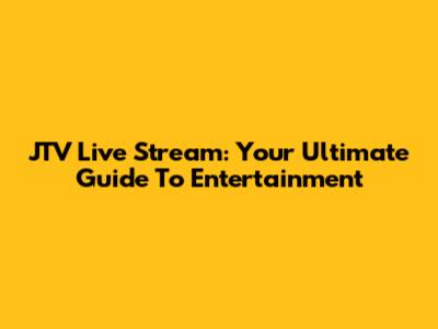 JTV Live Stream: Your Ultimate Guide To Entertainment