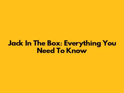 Jack In The Box: Everything You Need To Know