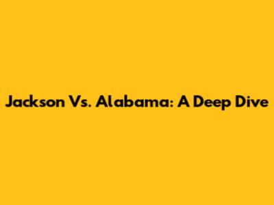 Jackson Vs. Alabama: A Deep Dive