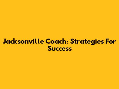 Jacksonville Coach: Strategies For Success
