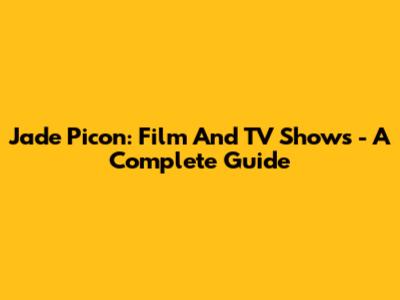 Jade Picon: Film And TV Shows - A Complete Guide
