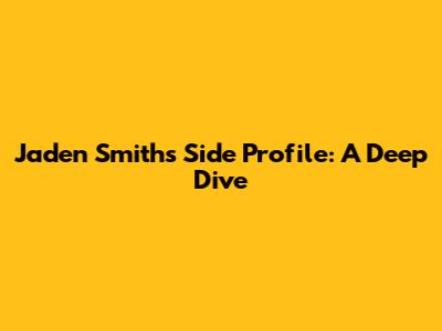 Jaden Smith's Side Profile: A Deep Dive
