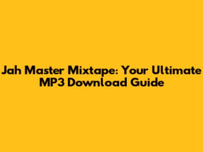 Jah Master Mixtape: Your Ultimate MP3 Download Guide