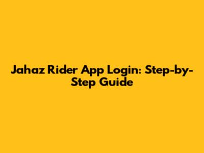 Jahaz Rider App Login: Step-by-Step Guide