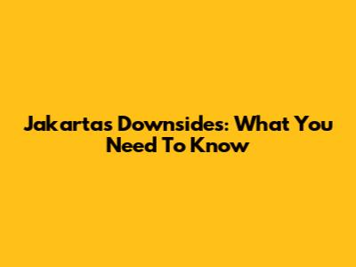 Jakarta's Downsides: What You Need To Know