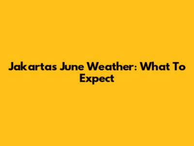 Jakarta's June Weather: What To Expect