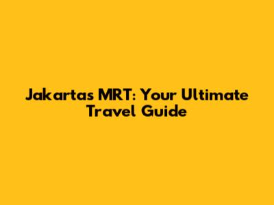 Jakarta's MRT: Your Ultimate Travel Guide