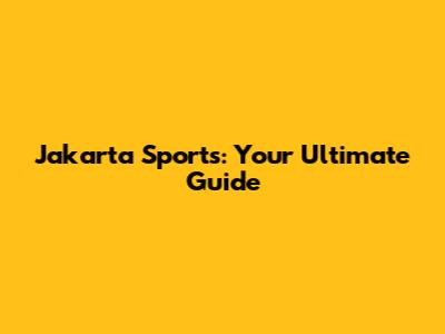 Jakarta Sports: Your Ultimate Guide