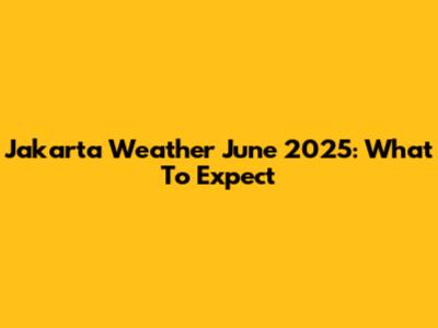 Jakarta Weather June 2025: What To Expect