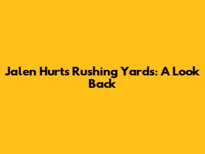 Jalen Hurts' Rushing Yards: A Look Back