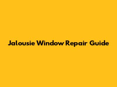 Jalousie Window Repair Guide